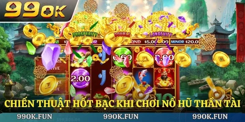 Chiến thuật hốt bạc khi chơi nổ hũ thần tài